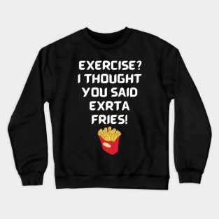 Exercise? I thought you said extra fries! Crewneck Sweatshirt